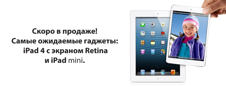 Скоро в продаже! Долгожданные гаджеты: iPad четвёртого поколения с дисплеем Retina и iPad mini в сети супермаркетов BOMBA